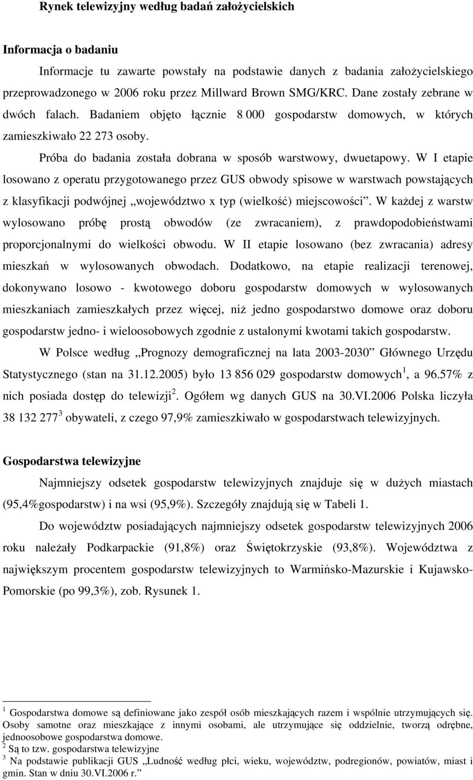 W I etapie losowano z operatu przygotowanego przez GUS obwody spisowe w warstwach powstających z klasyfikacji podwójnej województwo x typ (wielkość) miejscowości.