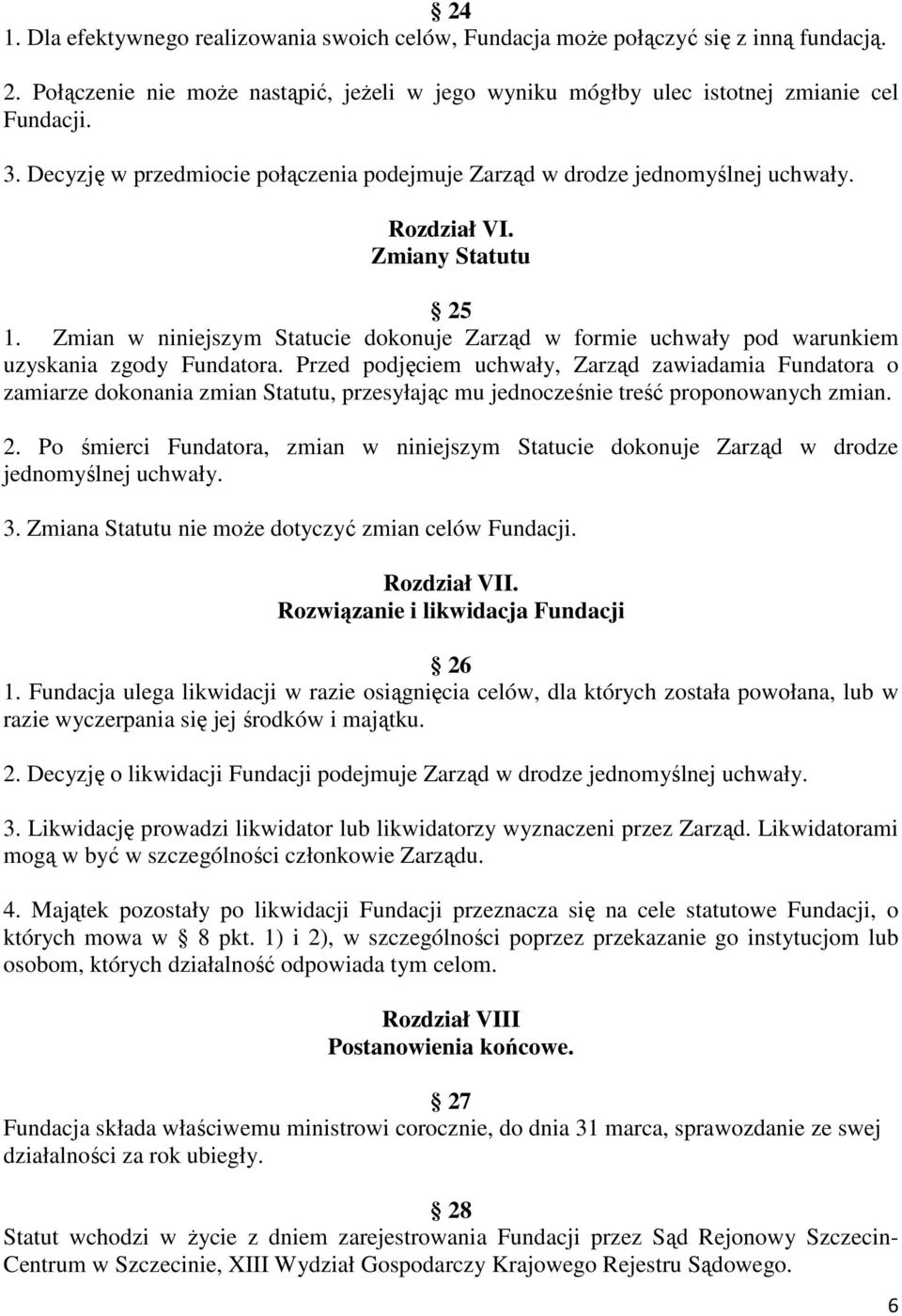 Zmian w niniejszym Statucie dokonuje Zarząd w formie uchwały pod warunkiem uzyskania zgody Fundatora.