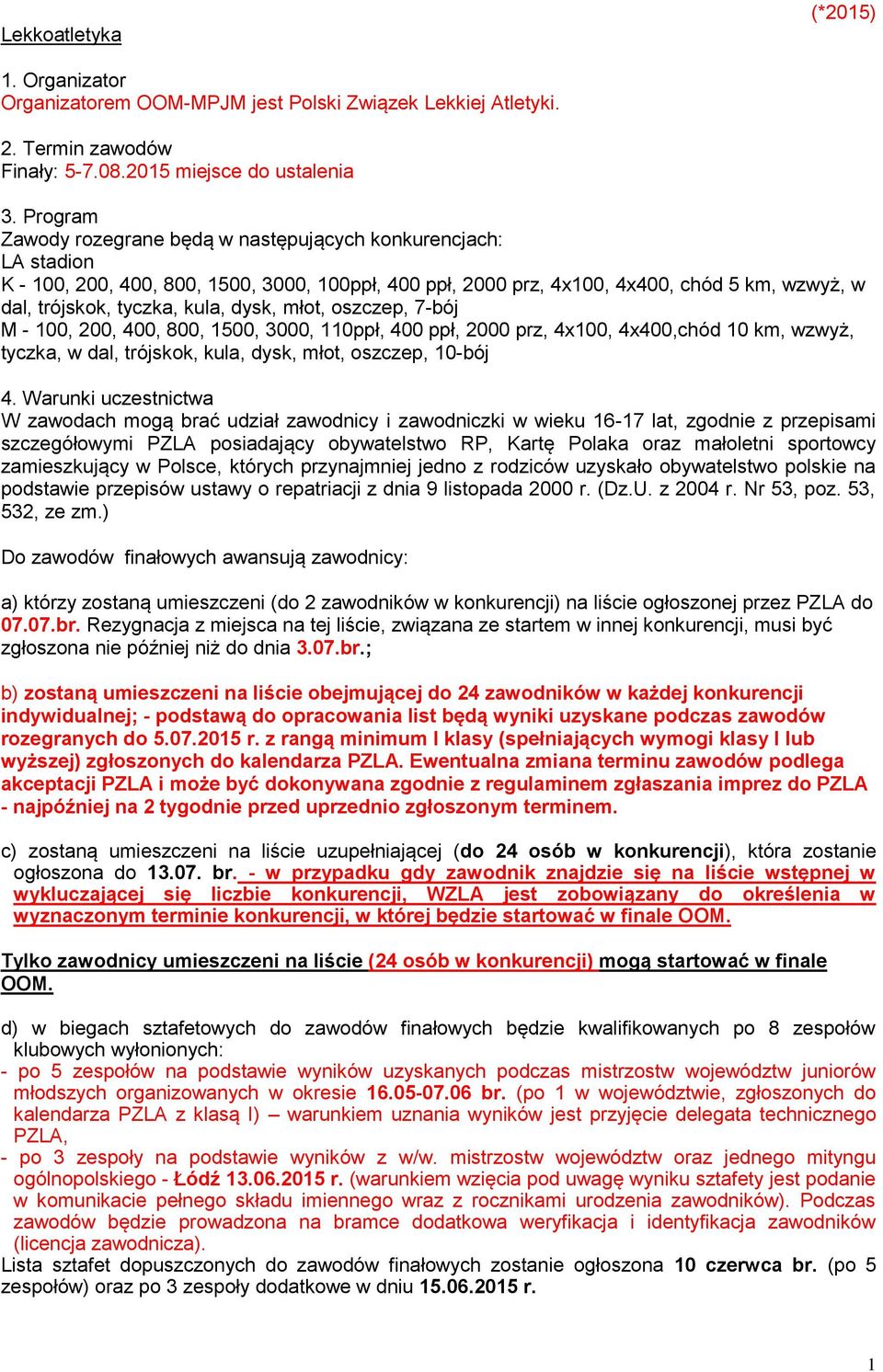 dysk, młot, oszczep, 7-bój M - 100, 200, 400, 800, 1500, 3000, 110ppł, 400 ppł, 2000 prz, 4x100, 4x400,chód 10 km, wzwyż, tyczka, w dal, trójskok, kula, dysk, młot, oszczep, 10-bój 4.