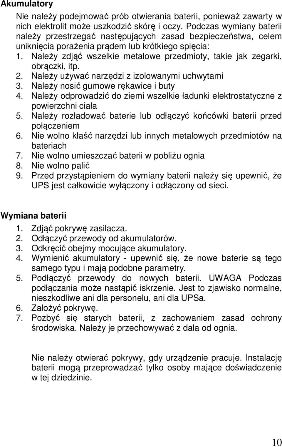 Należy zdjąć wszelkie metalowe przedmioty, takie jak zegarki, obrączki, itp. 2. Należy używać narzędzi z izolowanymi uchwytami 3. Należy nosić gumowe rękawice i buty 4.