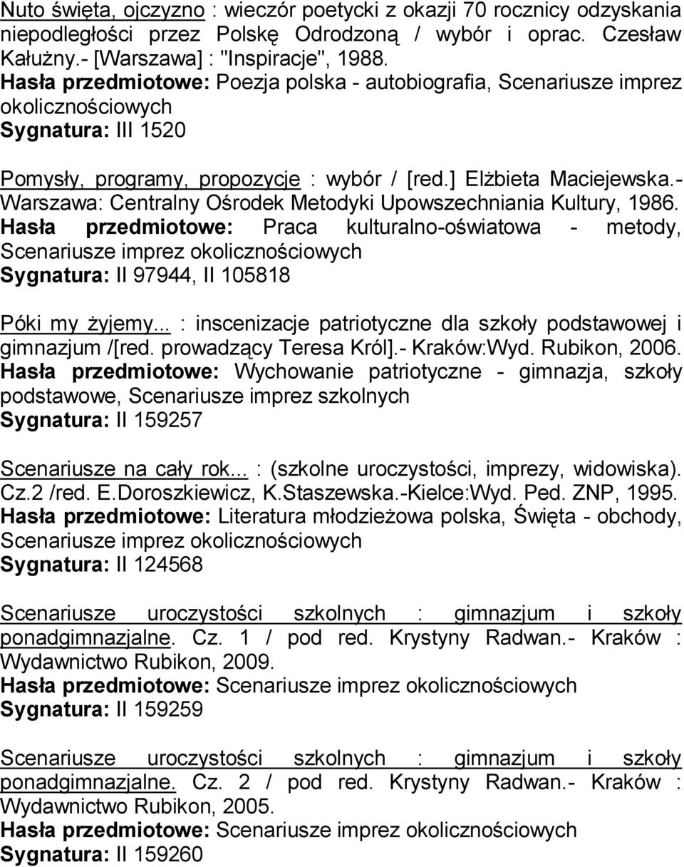 - Warszawa: Centralny Ośrodek Metodyki Upowszechniania Kultury, 1986. Hasła przedmiotowe: Praca kulturalno-oświatowa - metody, Sygnatura: II 97944, II 105818 Póki my żyjemy.