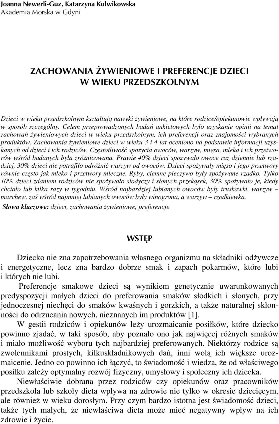 Celem przeprowadzonych badań ankietowych było uzyskanie opinii na temat zachowań żywieniowych dzieci w wieku przedszkolnym, ich preferencji oraz znajomości wybranych produktów.