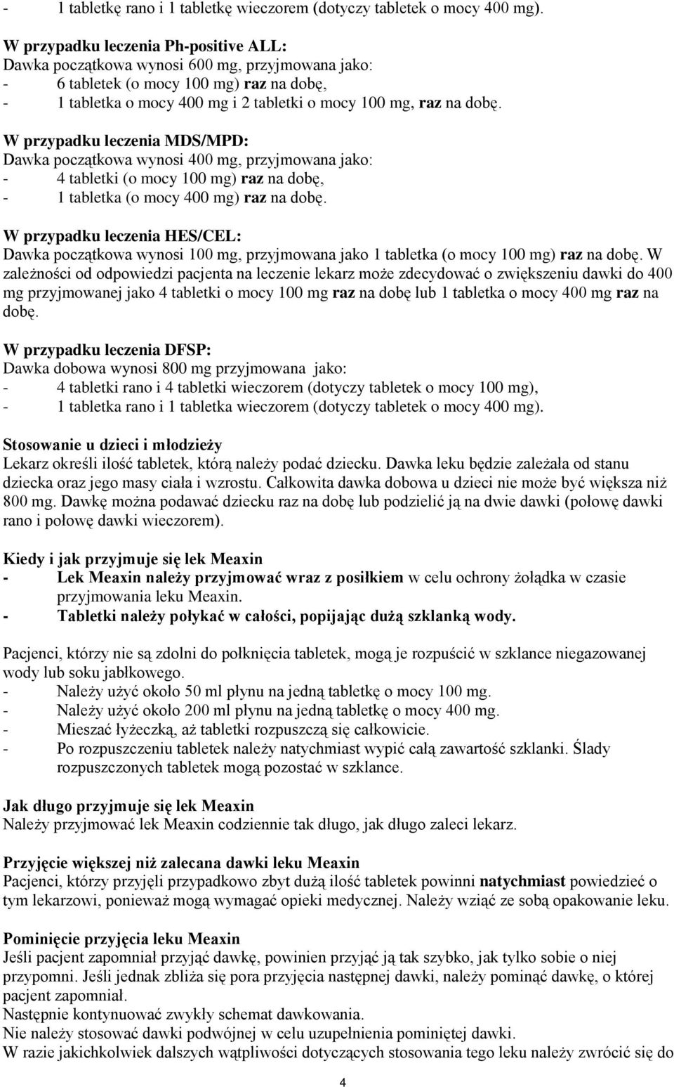 W przypadku leczenia MDS/MPD: Dawka początkowa wynosi 400 mg, przyjmowana jako: - 4 tabletki (o mocy 100 mg) raz na dobę, - 1 tabletka (o mocy 400 mg) raz na dobę.