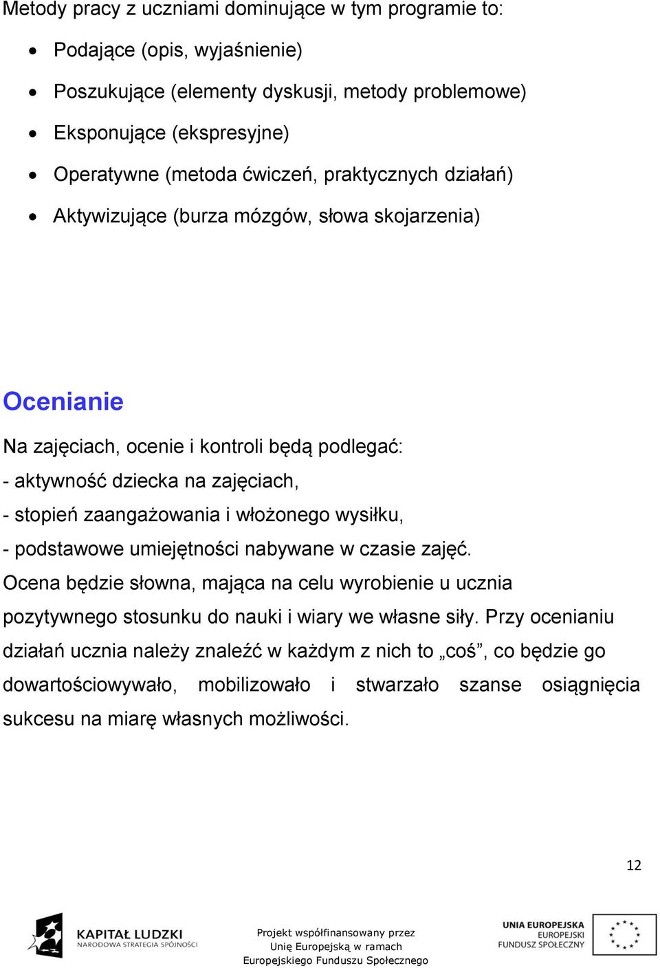 zaangażowania i włożonego wysiłku, - podstawowe umiejętności nabywane w czasie zajęć.