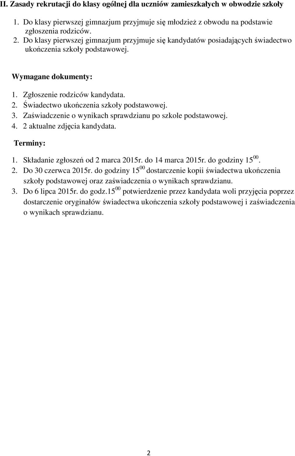 Świadectwo ukończenia szkoły podstawowej. 3. Zaświadczenie o wynikach sprawdzianu po szkole podstawowej. 4. 2 aktualne zdjęcia kandydata. Terminy: 1. Składanie zgłoszeń od 2 marca 2015r.