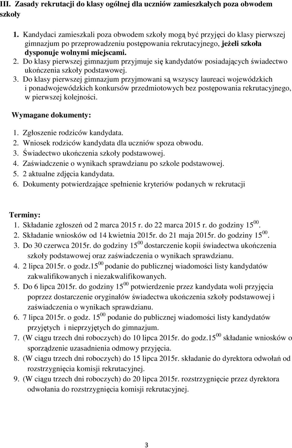 Do klasy pierwszej gimnazjum przyjmuje się kandydatów posiadających świadectwo ukończenia szkoły podstawowej. 3.