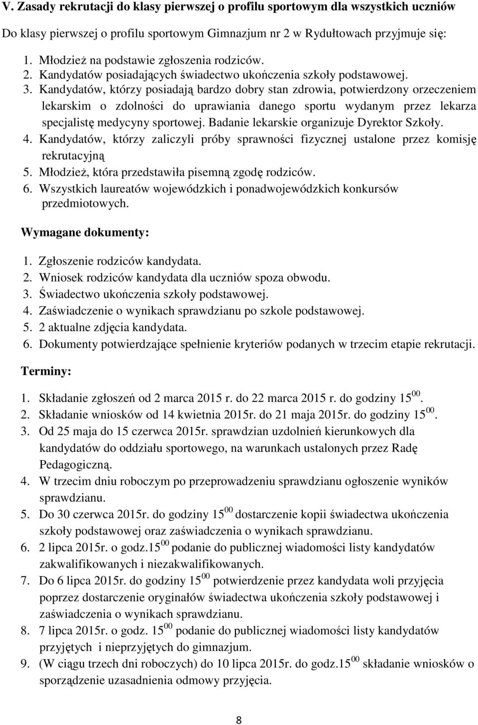 Kandydatów, którzy posiadają bardzo dobry stan zdrowia, potwierdzony orzeczeniem lekarskim o zdolności do uprawiania danego sportu wydanym przez lekarza specjalistę medycyny sportowej.