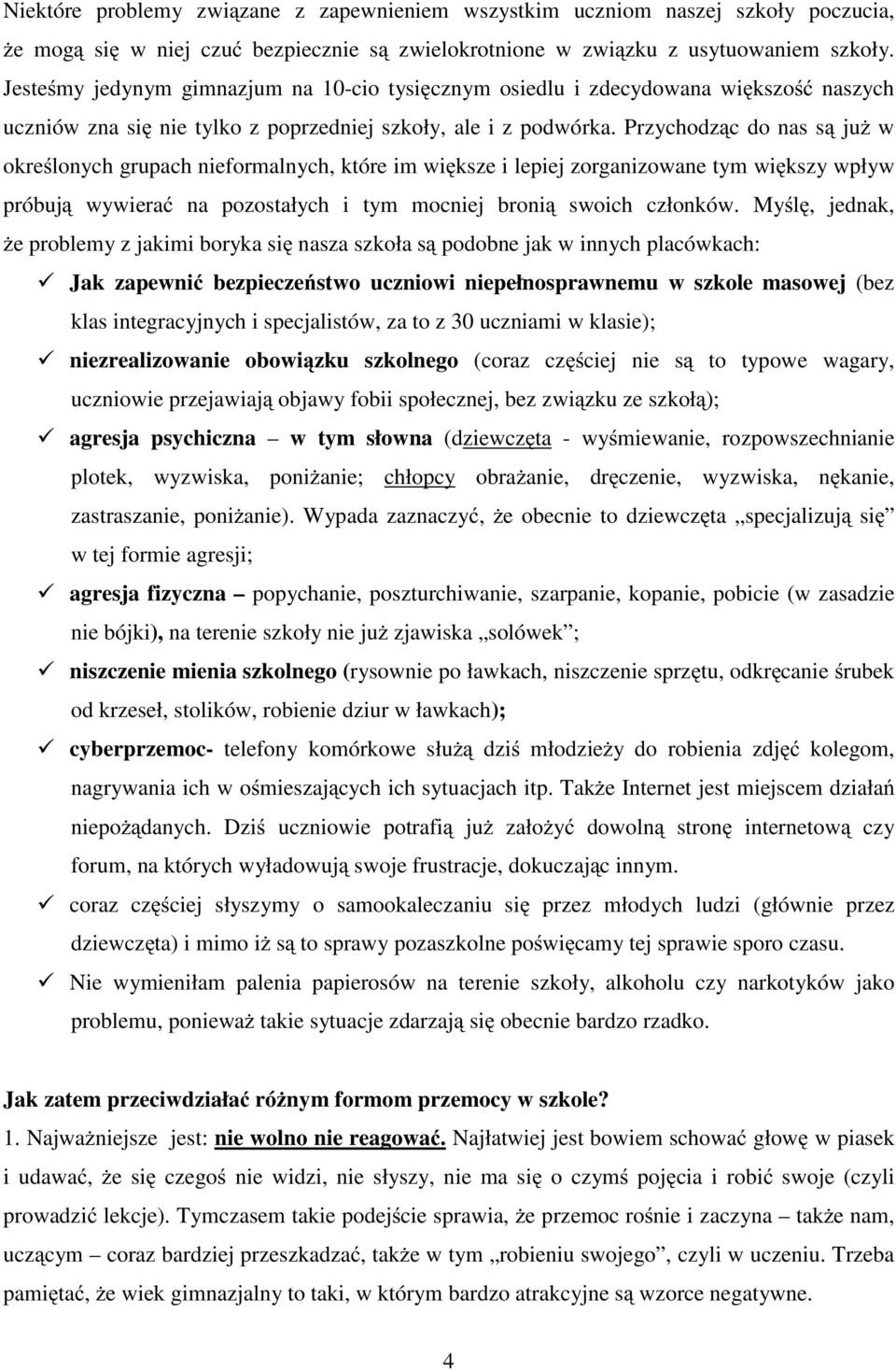 Przychodzc do nas s ju w okrelonych grupach nieformalnych, które im wiksze i lepiej zorganizowane tym wikszy wpływ próbuj wywiera na pozostałych i tym mocniej broni swoich członków.