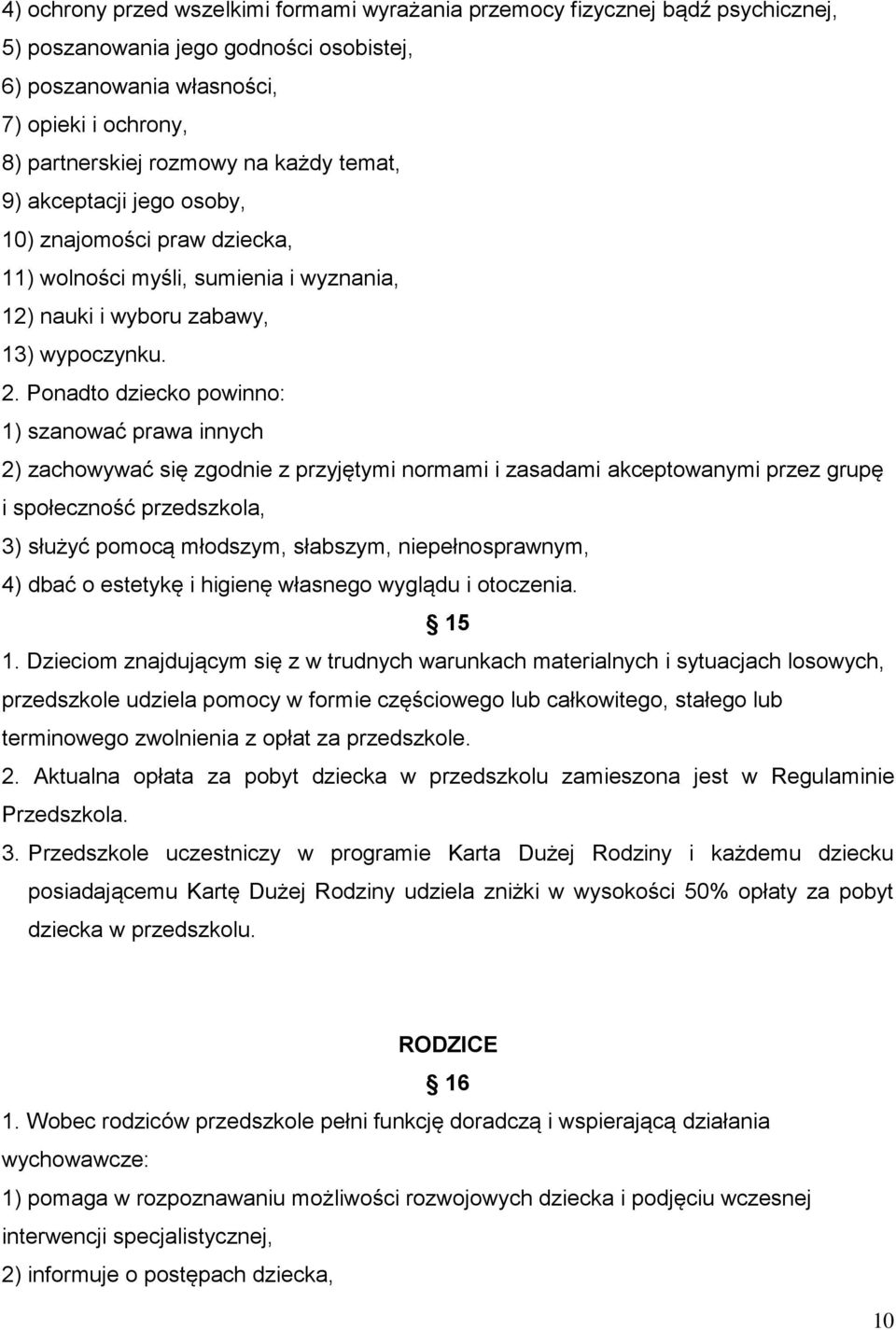 Ponadto dziecko powinno: 1) szanować prawa innych 2) zachowywać się zgodnie z przyjętymi normami i zasadami akceptowanymi przez grupę i społeczność przedszkola, 3) służyć pomocą młodszym, słabszym,