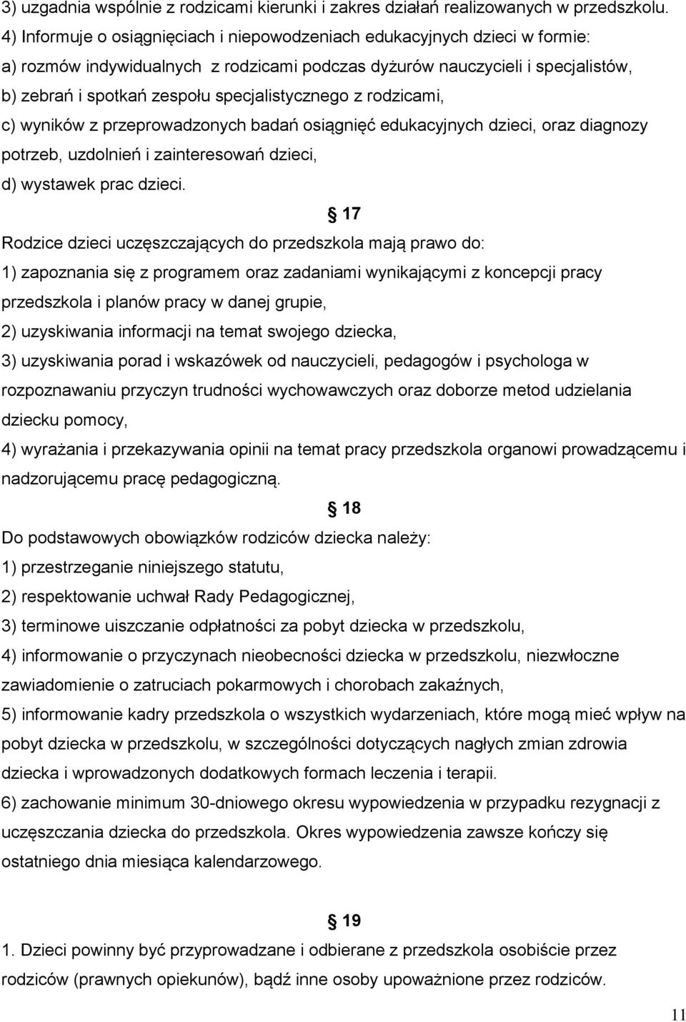 specjalistycznego z rodzicami, c) wyników z przeprowadzonych badań osiągnięć edukacyjnych dzieci, oraz diagnozy potrzeb, uzdolnień i zainteresowań dzieci, d) wystawek prac dzieci.