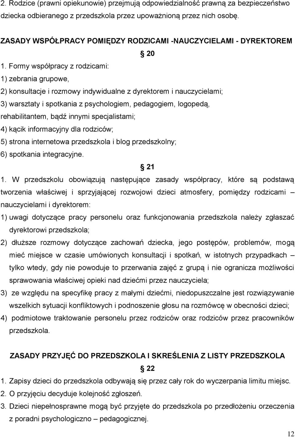 Formy współpracy z rodzicami: 1) zebrania grupowe, 2) konsultacje i rozmowy indywidualne z dyrektorem i nauczycielami; 3) warsztaty i spotkania z psychologiem, pedagogiem, logopedą, rehabilitantem,