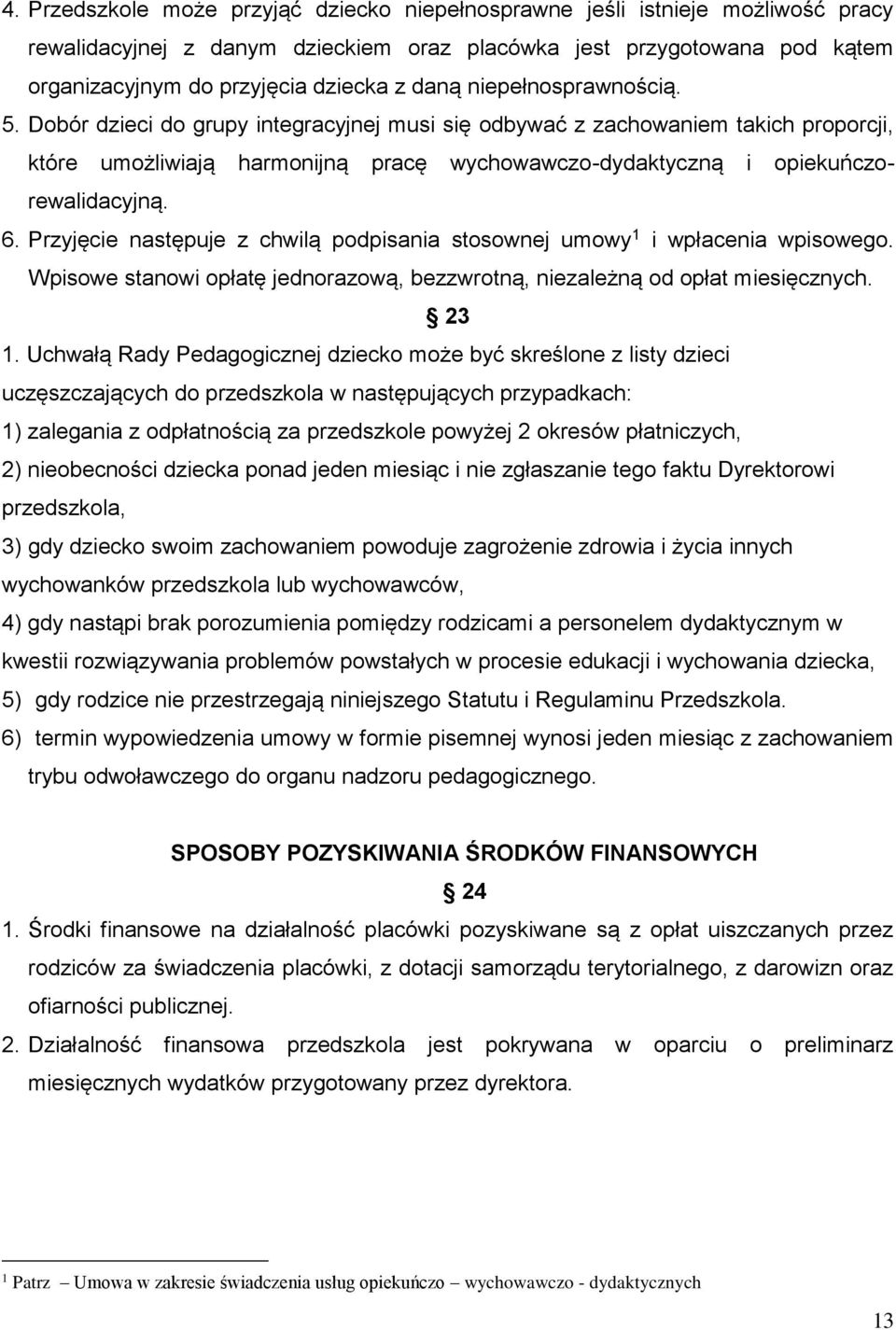 6. Przyjęcie następuje z chwilą podpisania stosownej umowy 1 i wpłacenia wpisowego. Wpisowe stanowi opłatę jednorazową, bezzwrotną, niezależną od opłat miesięcznych. 23 1.