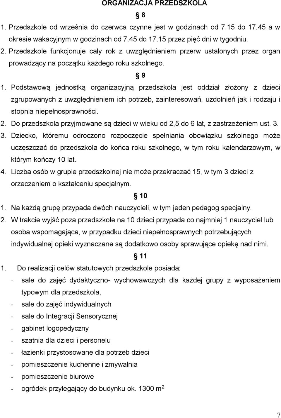 Podstawową jednostką organizacyjną przedszkola jest oddział złożony z dzieci zgrupowanych z uwzględnieniem ich potrzeb, zainteresowań, uzdolnień jak i rodzaju i stopnia niepełnosprawności. 2.