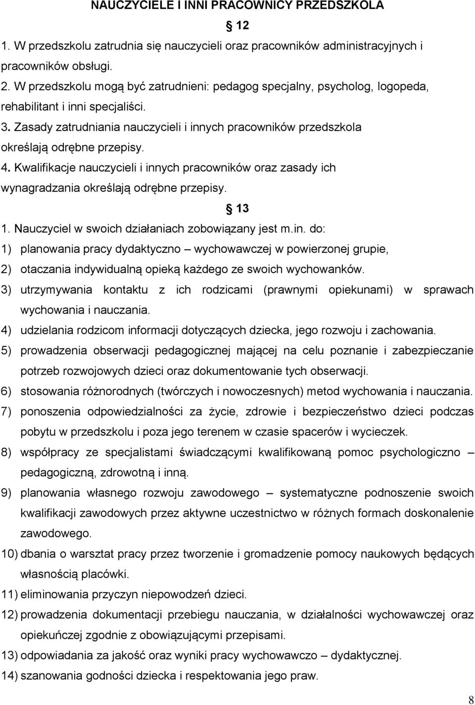 Zasady zatrudniania nauczycieli i innych pracowników przedszkola określają odrębne przepisy. 4. Kwalifikacje nauczycieli i innych pracowników oraz zasady ich wynagradzania określają odrębne przepisy.