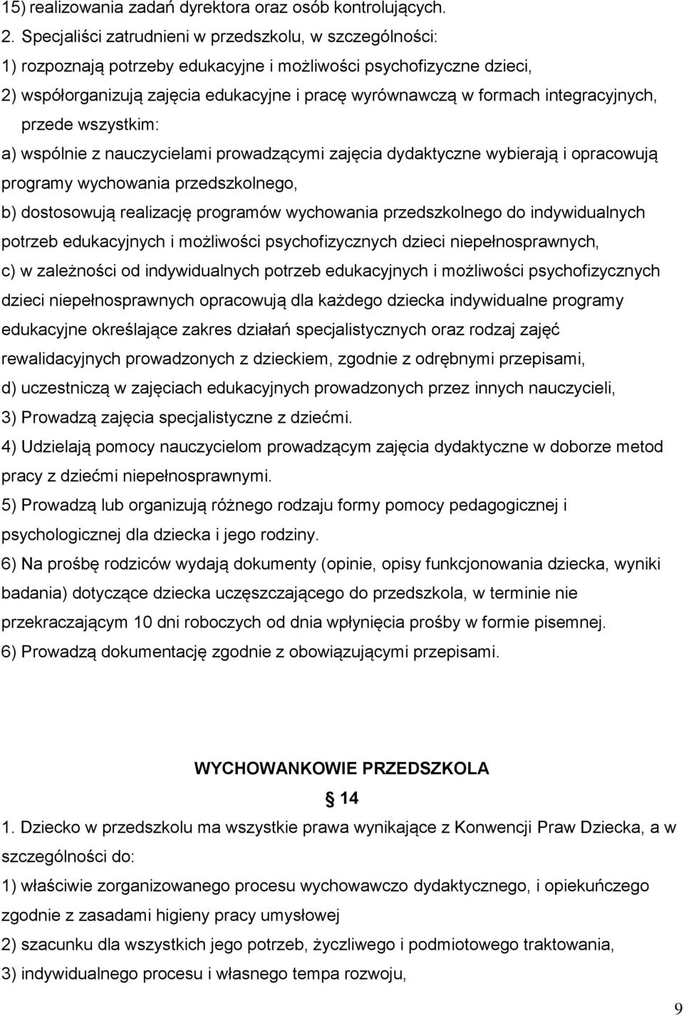 integracyjnych, przede wszystkim: a) wspólnie z nauczycielami prowadzącymi zajęcia dydaktyczne wybierają i opracowują programy wychowania przedszkolnego, b) dostosowują realizację programów