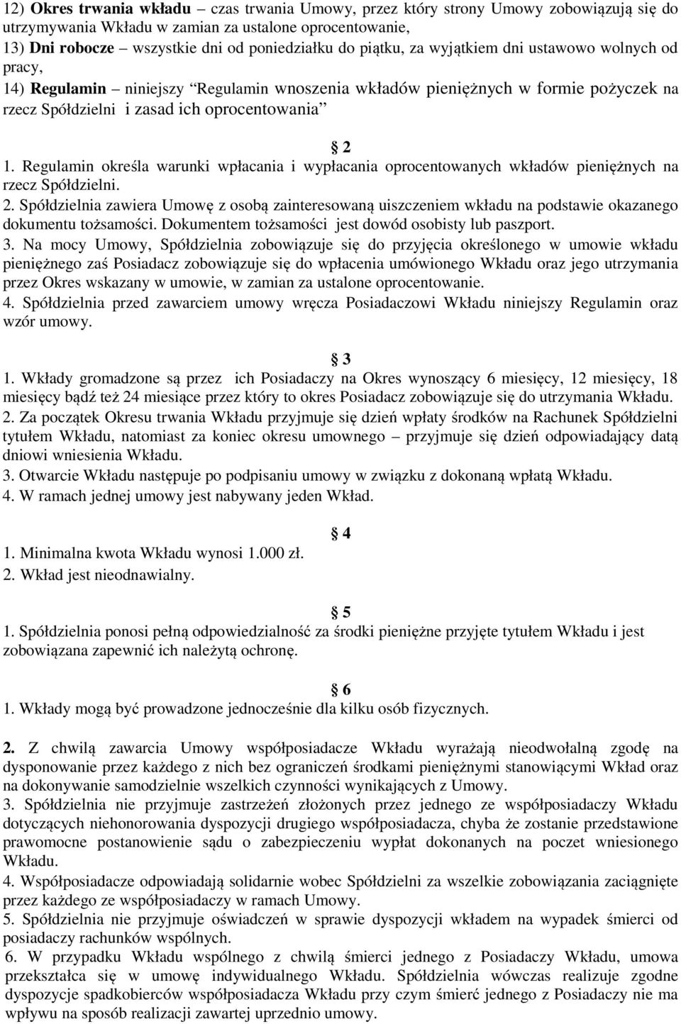 Regulamin określa warunki wpłacania i wypłacania oprocentowanych wkładów pieniężnych na rzecz Spółdzielni. 2.