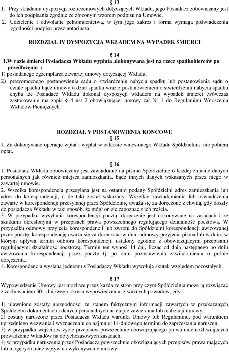 W razie śmierci Posiadacza Wkładu wypłata,dokonywana jest na rzecz spadkobierców po przedłożęniu : 1) posiadanego egzemplarza zawartej umowy dotyczącej Wkładu, 2) prawomocnego postanowienia sądu o