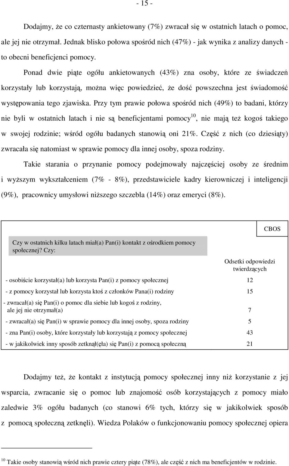 Ponad dwie piąte ogółu ankietowanych (43%) zna osoby, które ze świadczeń korzystały lub korzystają, można więc powiedzieć, że dość powszechna jest świadomość występowania tego zjawiska.