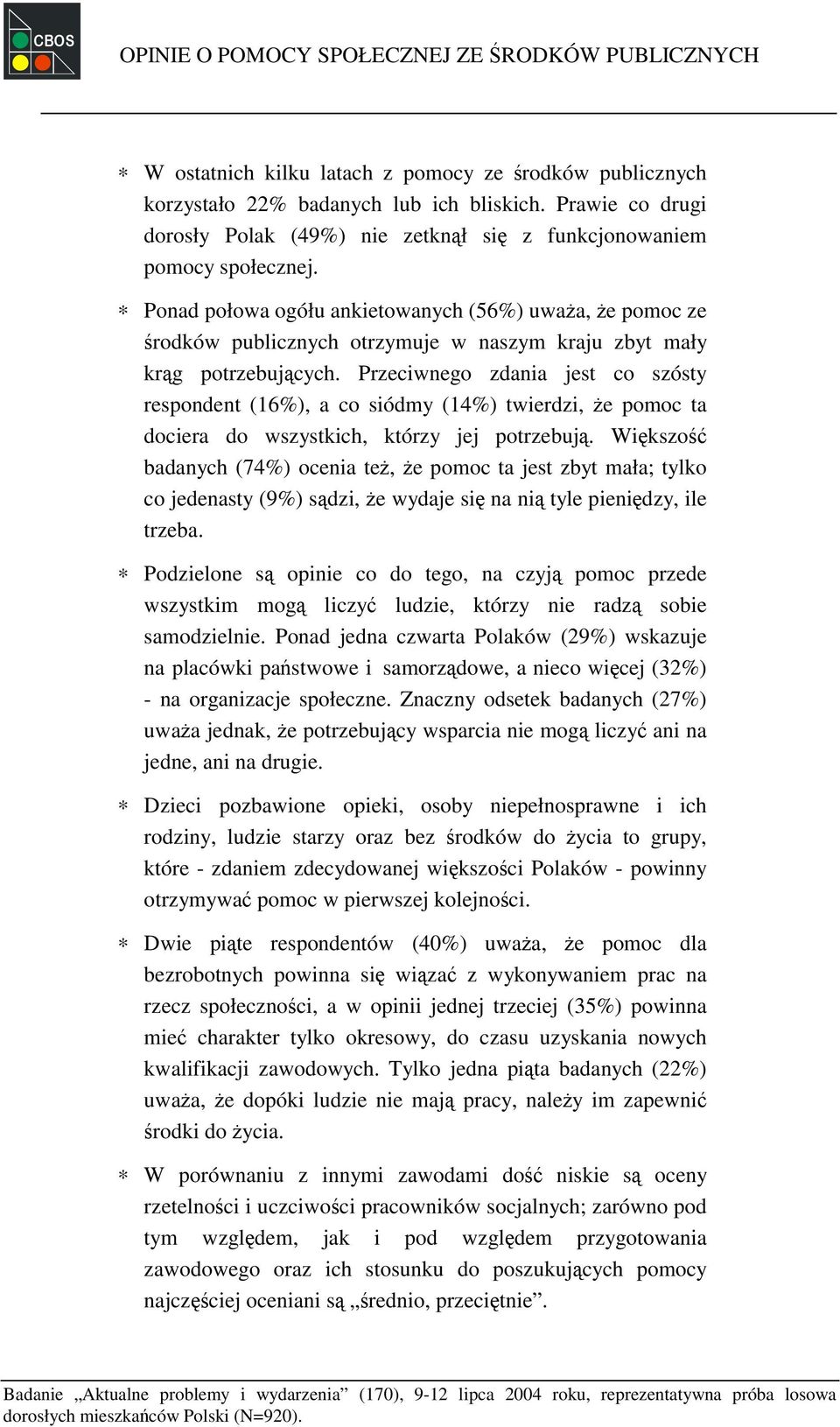 Ponad połowa ogółu ankietowanych (56%) uważa, że pomoc ze środków publicznych otrzymuje w naszym kraju zbyt mały krąg potrzebujących.