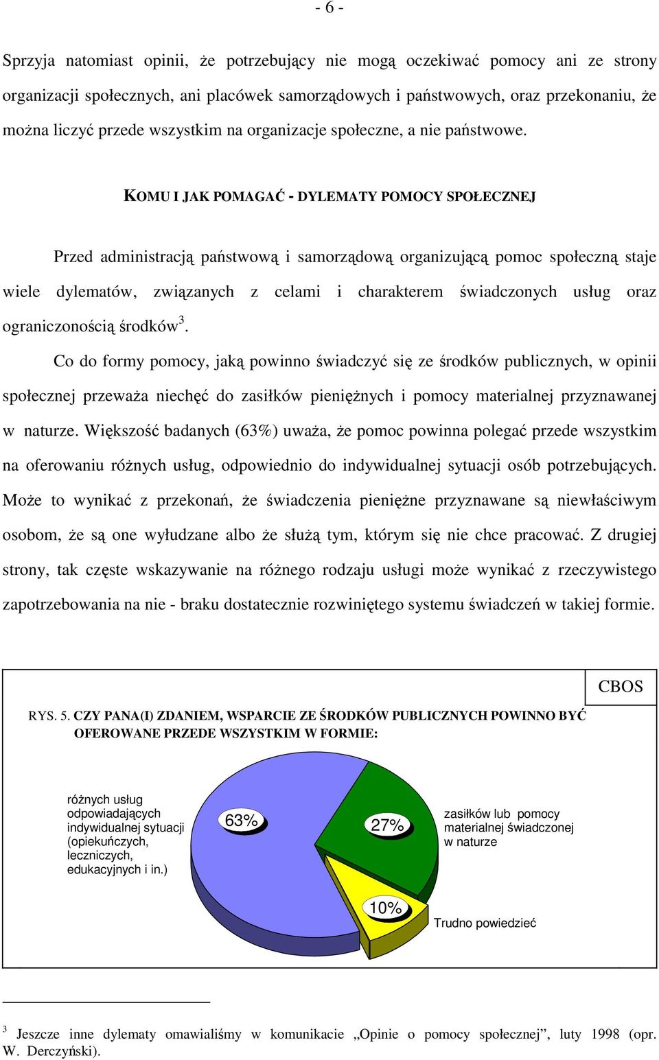 KOMU I JAK POMAGAĆ - DYLEMATY POMOCY SPOŁECZNEJ Przed administracją państwową i samorządową organizującą pomoc społeczną staje wiele dylematów, związanych z celami i charakterem świadczonych usług