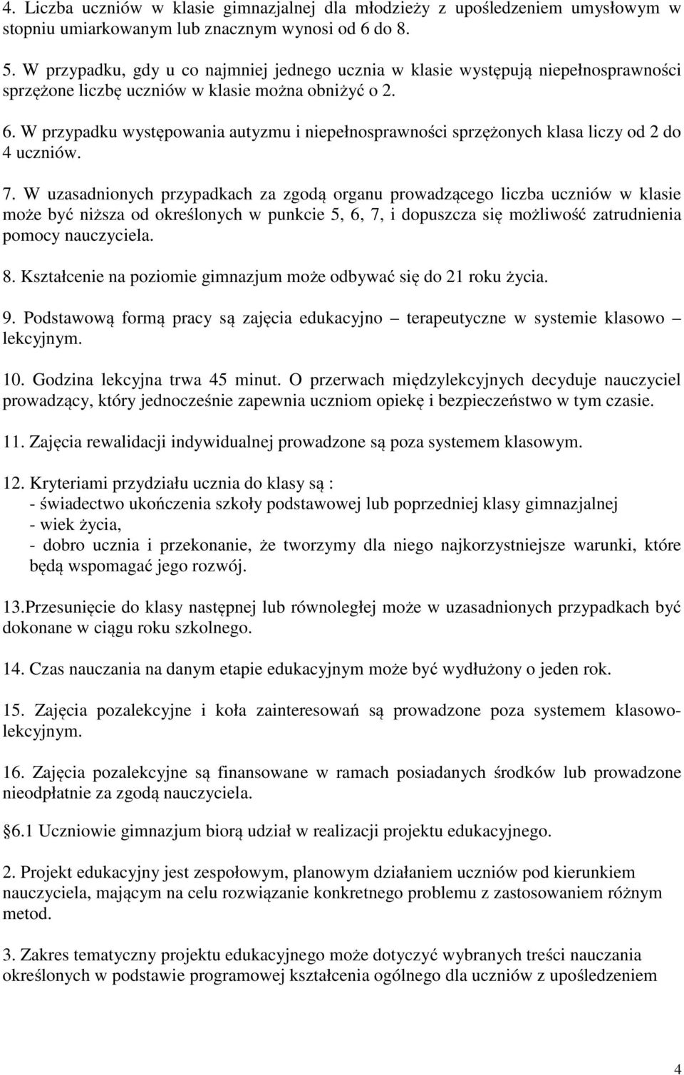 W przypadku występowania autyzmu i niepełnosprawności sprzężonych klasa liczy od 2 do 4 uczniów. 7.