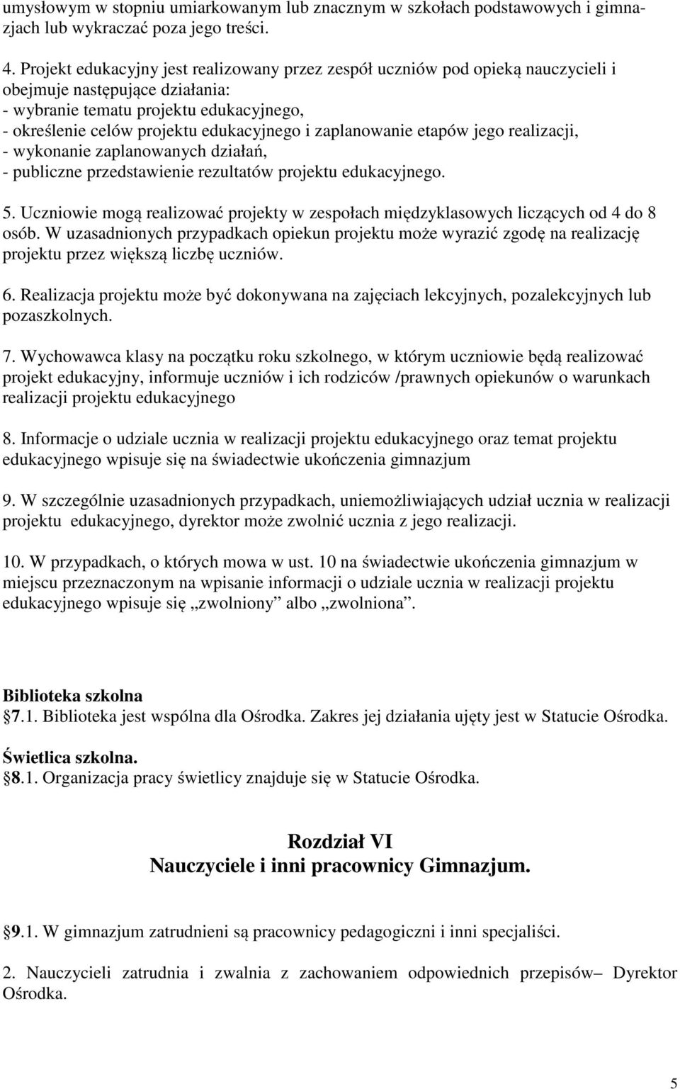 zaplanowanie etapów jego realizacji, - wykonanie zaplanowanych działań, - publiczne przedstawienie rezultatów projektu edukacyjnego. 5.