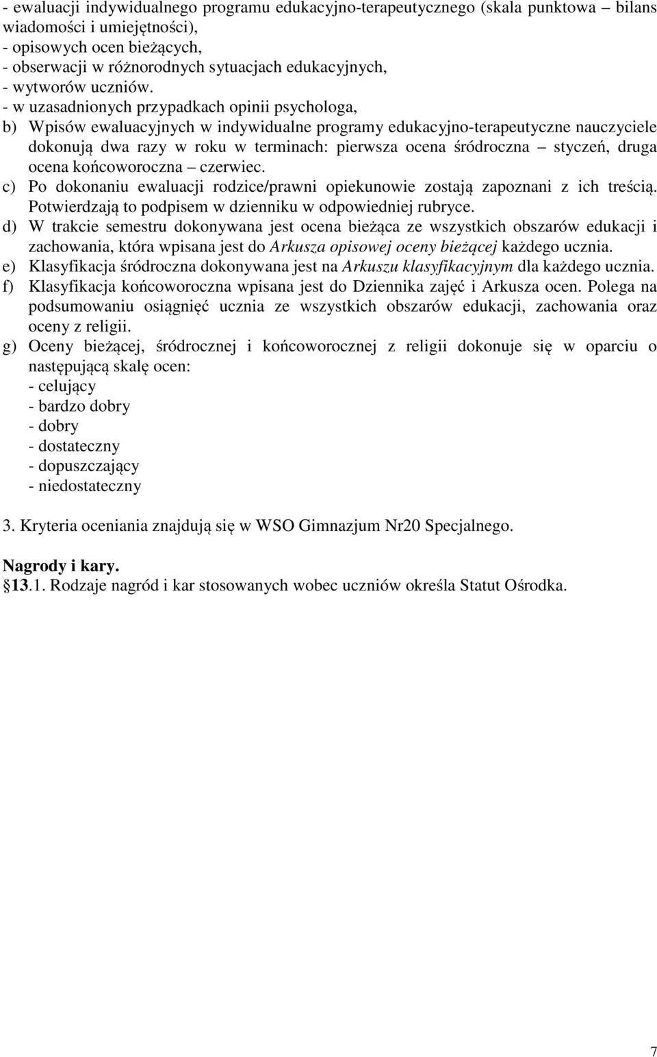 - w uzasadnionych przypadkach opinii psychologa, b) Wpisów ewaluacyjnych w indywidualne programy edukacyjno-terapeutyczne nauczyciele dokonują dwa razy w roku w terminach: pierwsza ocena śródroczna