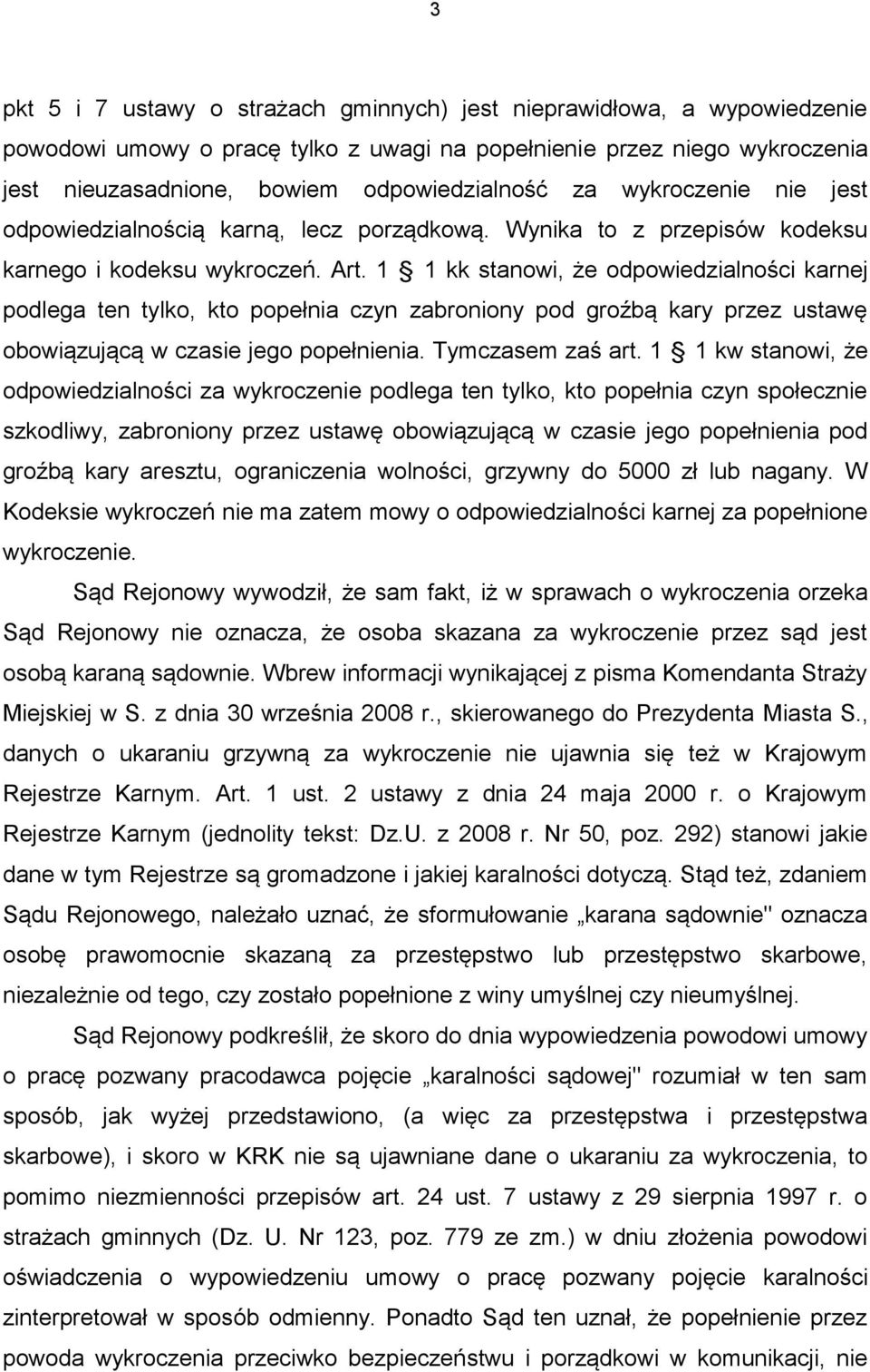 1 1 kk stanowi, że odpowiedzialności karnej podlega ten tylko, kto popełnia czyn zabroniony pod groźbą kary przez ustawę obowiązującą w czasie jego popełnienia. Tymczasem zaś art.