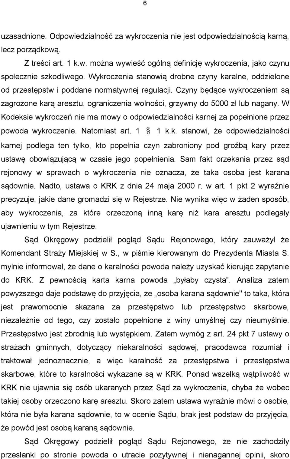 Czyny będące wykroczeniem są zagrożone karą aresztu, ograniczenia wolności, grzywny do 5000 zł lub nagany.