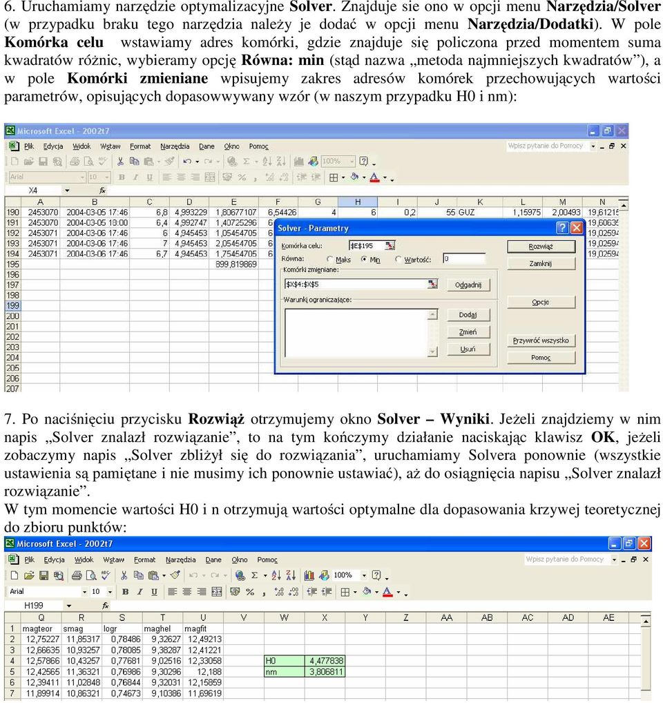 Komórki zmieniane wpisujemy zakres adresów komórek przechowujących wartości parametrów, opisujących dopasowwywany wzór (w naszym przypadku H0 i nm): 7.