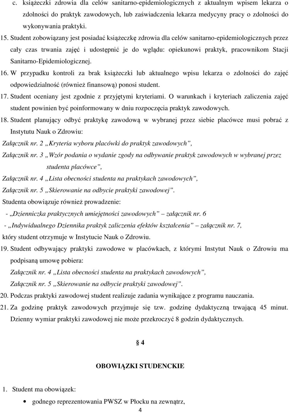 Sanitarno-Epidemiologicznej. 16. W przypadku kontroli za brak książeczki lub aktualnego wpisu lekarza o zdolności do zajęć odpowiedzialność (również finansową) ponosi student. 17.