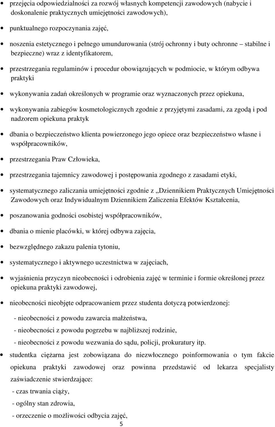 zadań określonych w programie oraz wyznaczonych przez opiekuna, wykonywania zabiegów kosmetologicznych zgodnie z przyjętymi zasadami, za zgodą i pod nadzorem opiekuna praktyk dbania o bezpieczeństwo