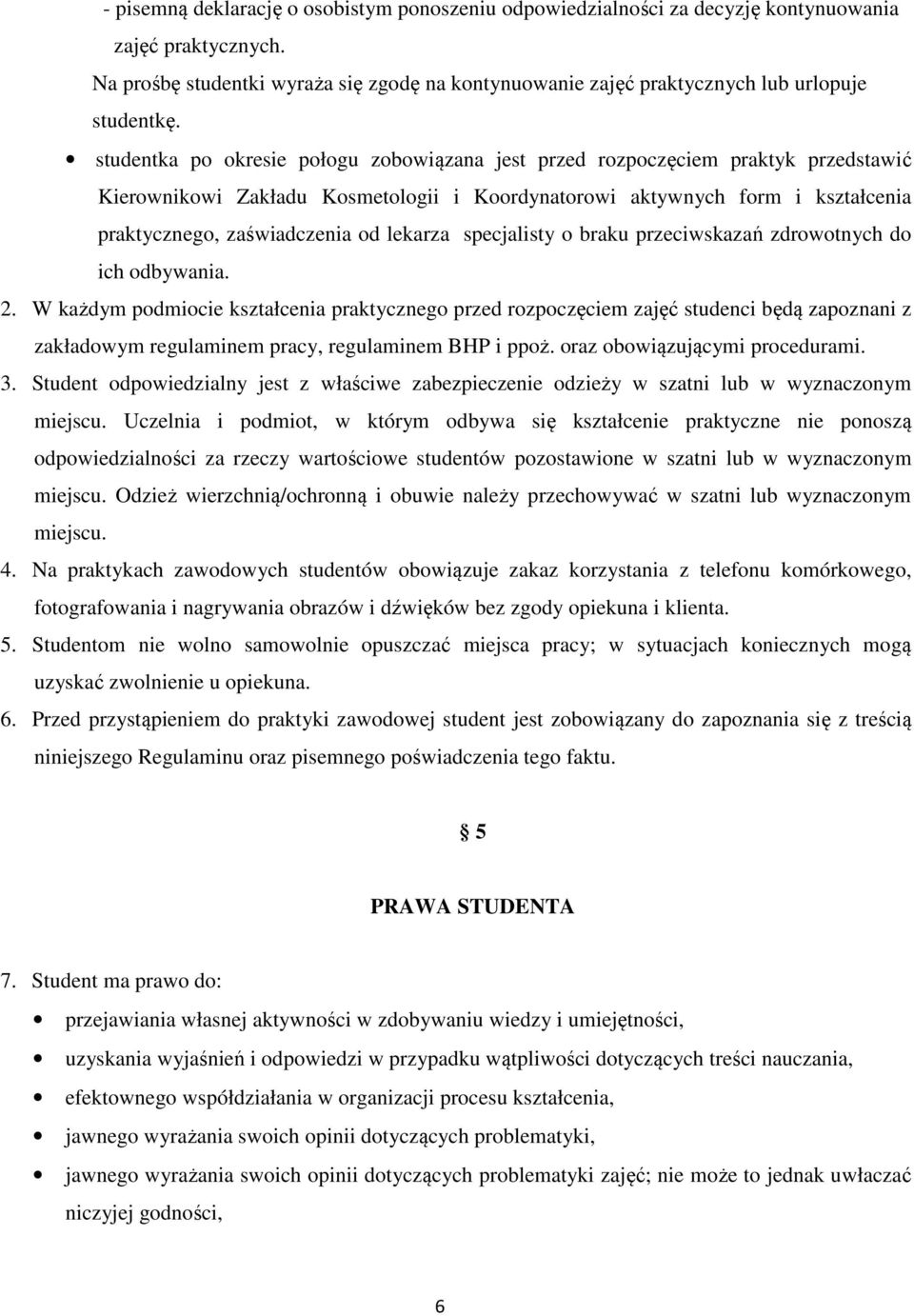 studentka po okresie połogu zobowiązana jest przed rozpoczęciem praktyk przedstawić Kierownikowi Zakładu Kosmetologii i Koordynatorowi aktywnych form i kształcenia praktycznego, zaświadczenia od