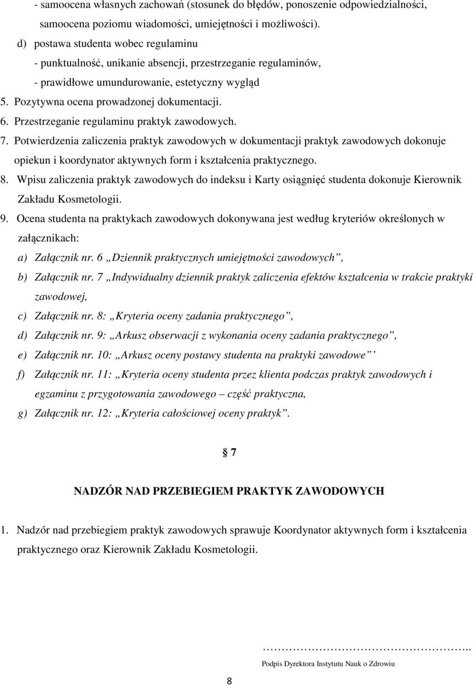 Przestrzeganie regulaminu praktyk zawodowych. 7. Potwierdzenia zaliczenia praktyk zawodowych w dokumentacji praktyk zawodowych dokonuje opiekun i koordynator aktywnych form i kształcenia praktycznego.