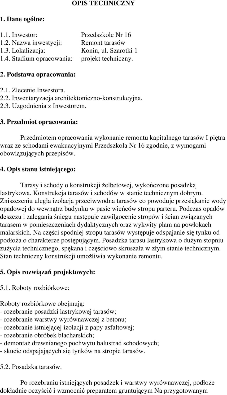 Przedmiot opracowania: Przedmiotem opracowania wykonanie remontu kapitalnego tarasów I piętra wraz ze schodami ewakuacyjnymi Przedszkola Nr 16 zgodnie, z wymogami obowiązujących przepisów. 4.