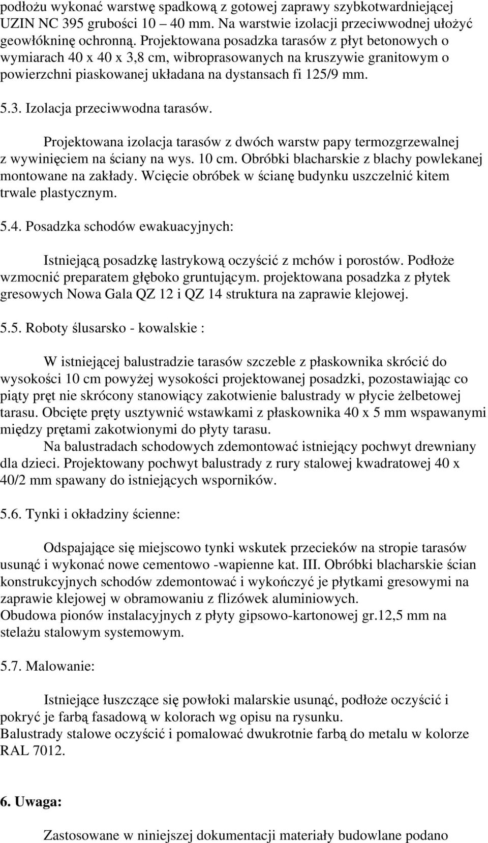 Projektowana izolacja tarasów z dwóch warstw papy termozgrzewalnej z wywinięciem na ściany na wys. 10 cm. Obróbki blacharskie z blachy powlekanej montowane na zakłady.