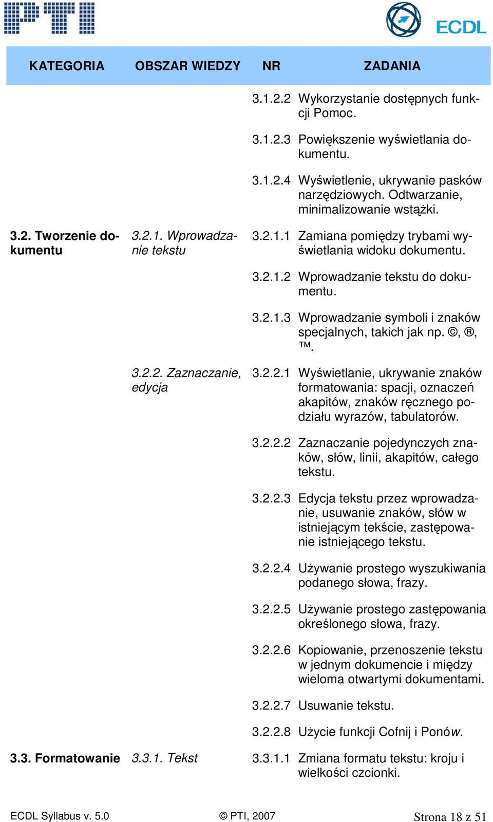 ,,. 3.2.2.1 Wyświetlanie, ukrywanie znaków formatowania: spacji, oznaczeń akapitów, znaków ręcznego podziału wyrazów, tabulatorów. 3.2.2.2 Zaznaczanie pojedynczych znaków, słów, linii, akapitów, całego tekstu.