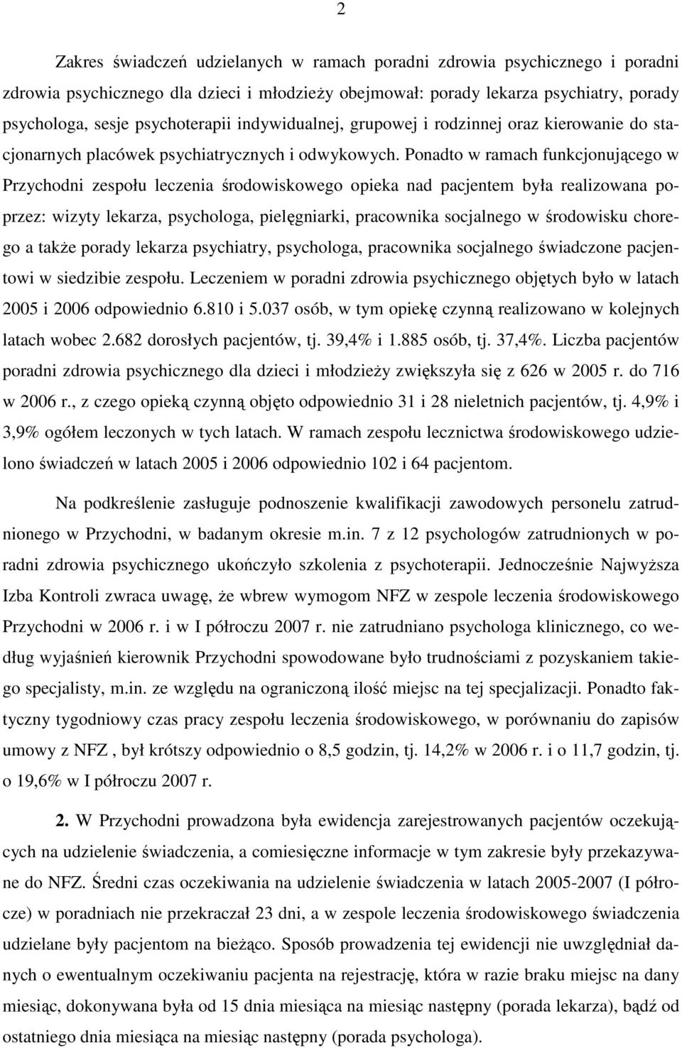 Ponadto w ramach funkcjonującego w Przychodni zespołu leczenia środowiskowego opieka nad pacjentem była realizowana poprzez: wizyty lekarza, psychologa, pielęgniarki, pracownika socjalnego w