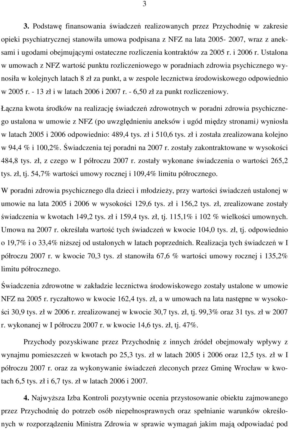 Ustalona w umowach z NFZ wartość punktu rozliczeniowego w poradniach zdrowia psychicznego wynosiła w kolejnych latach 8 zł za punkt, a w zespole lecznictwa środowiskowego odpowiednio w 2005 r.