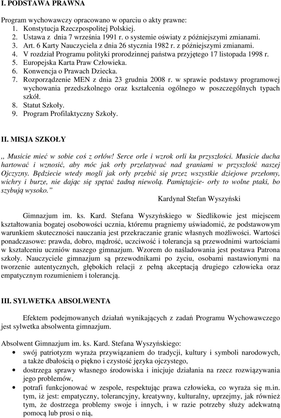 7. Rozporządzenie MEN z dnia 23 grudnia 2008 r. w sprawie podstawy programowej wychowania przedszkolnego oraz kształcenia ogólnego w poszczególnych typach szkół. 8. Statut Szkoły. 9.