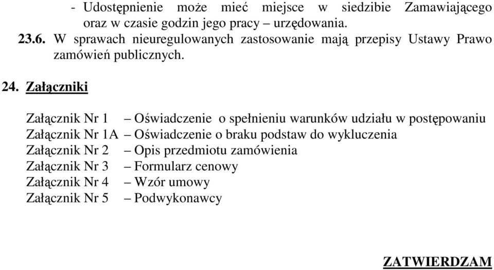 Załączniki Załącznik Nr 1 Oświadczenie o spełnieniu warunków udziału w postępowaniu Załącznik Nr 1A Oświadczenie o braku