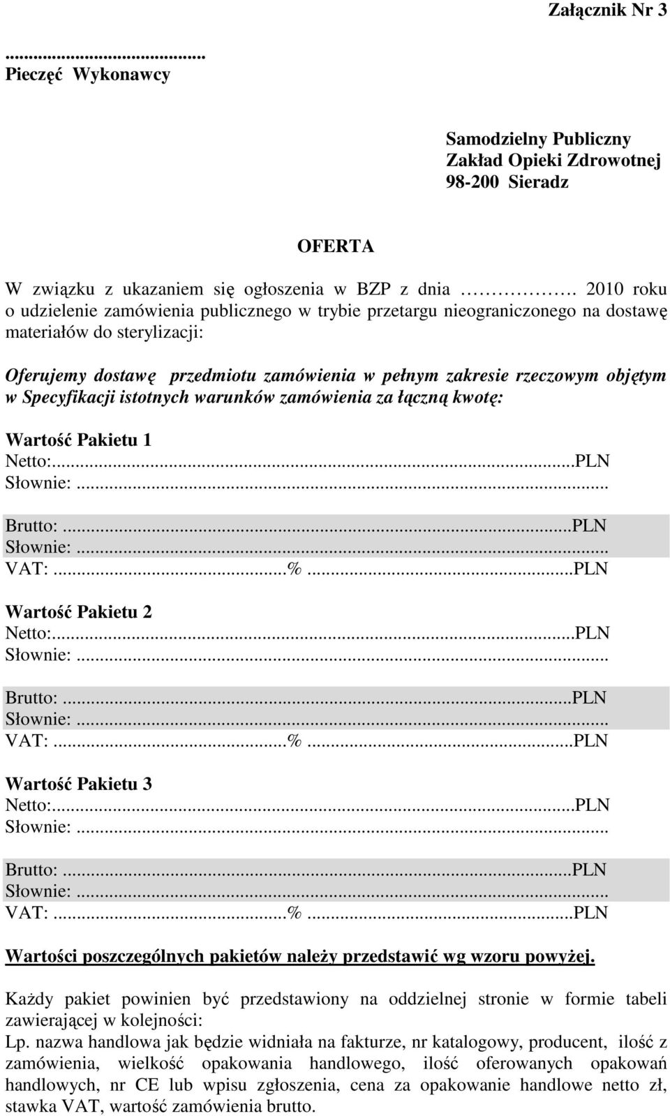 Specyfikacji istotnych warunków zamówienia za łączną kwotę: Wartość Pakietu 1 Netto:...PLN Słownie:... Brutto:...PLN Słownie:... VAT:...%...PLN Wartość Pakietu 2 Netto:...PLN Słownie:... Brutto:...PLN Słownie:... VAT:...%...PLN Wartość Pakietu 3 Netto:.