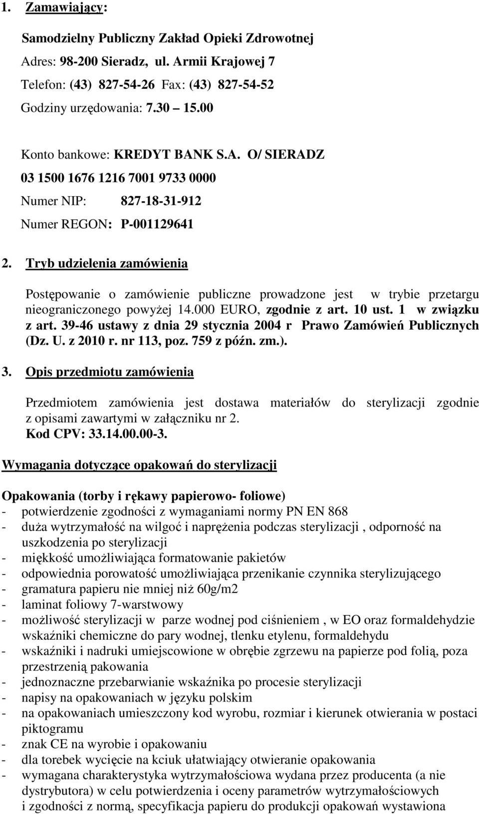 Tryb udzielenia zamówienia Postępowanie o zamówienie publiczne prowadzone jest w trybie przetargu nieograniczonego powyżej 14.000 EURO, zgodnie z art. 10 ust. 1 w związku z art.