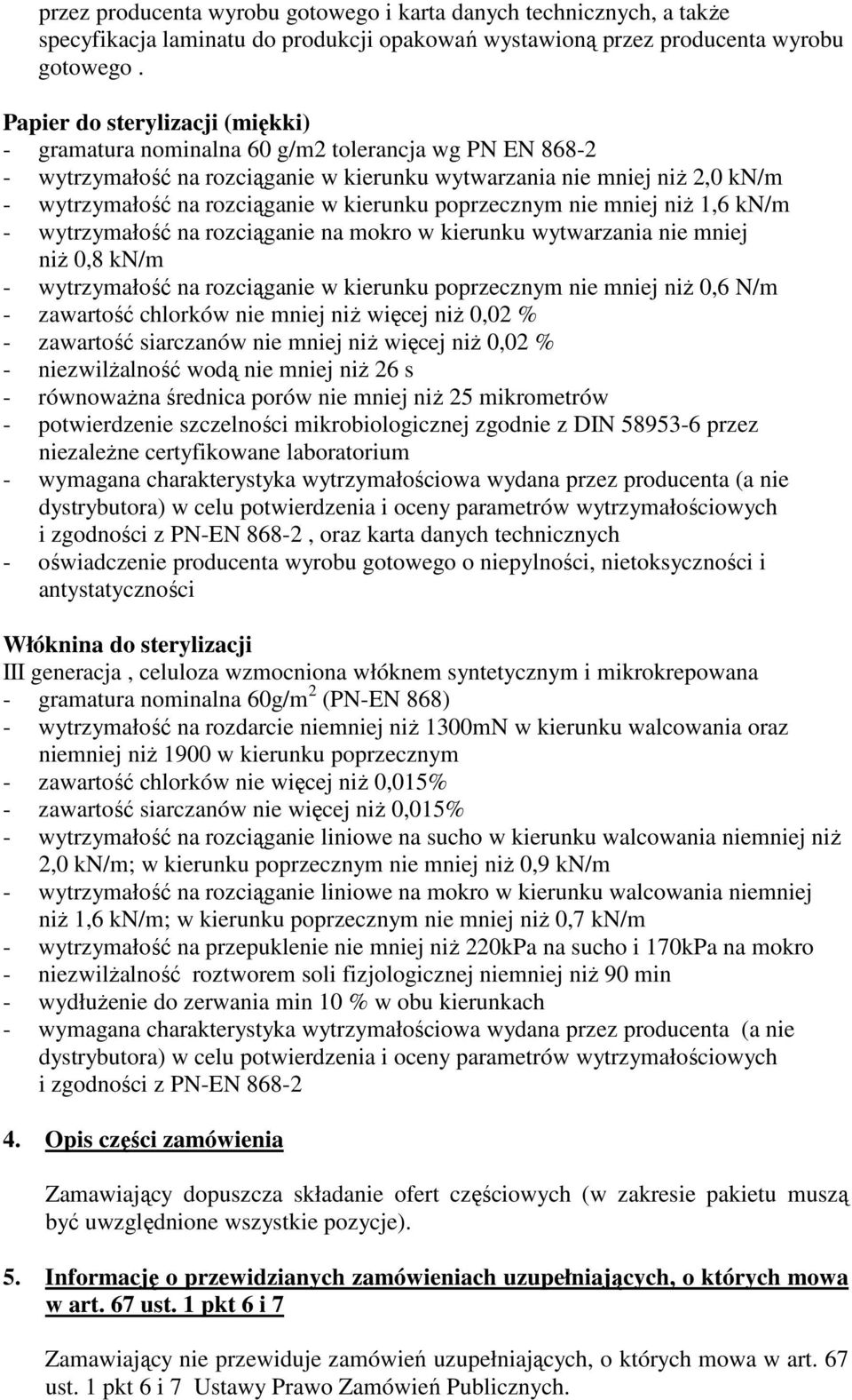 kierunku poprzecznym nie mniej niż 1,6 kn/m - wytrzymałość na rozciąganie na mokro w kierunku wytwarzania nie mniej niż 0,8 kn/m - wytrzymałość na rozciąganie w kierunku poprzecznym nie mniej niż 0,6