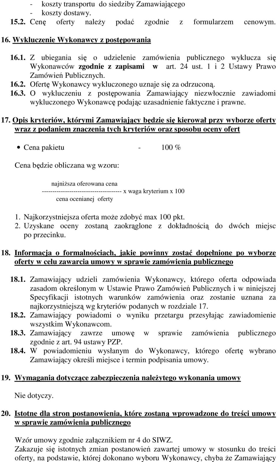 O wykluczeniu z postępowania Zamawiający niezwłocznie zawiadomi wykluczonego Wykonawcę podając uzasadnienie faktyczne i prawne. 17.