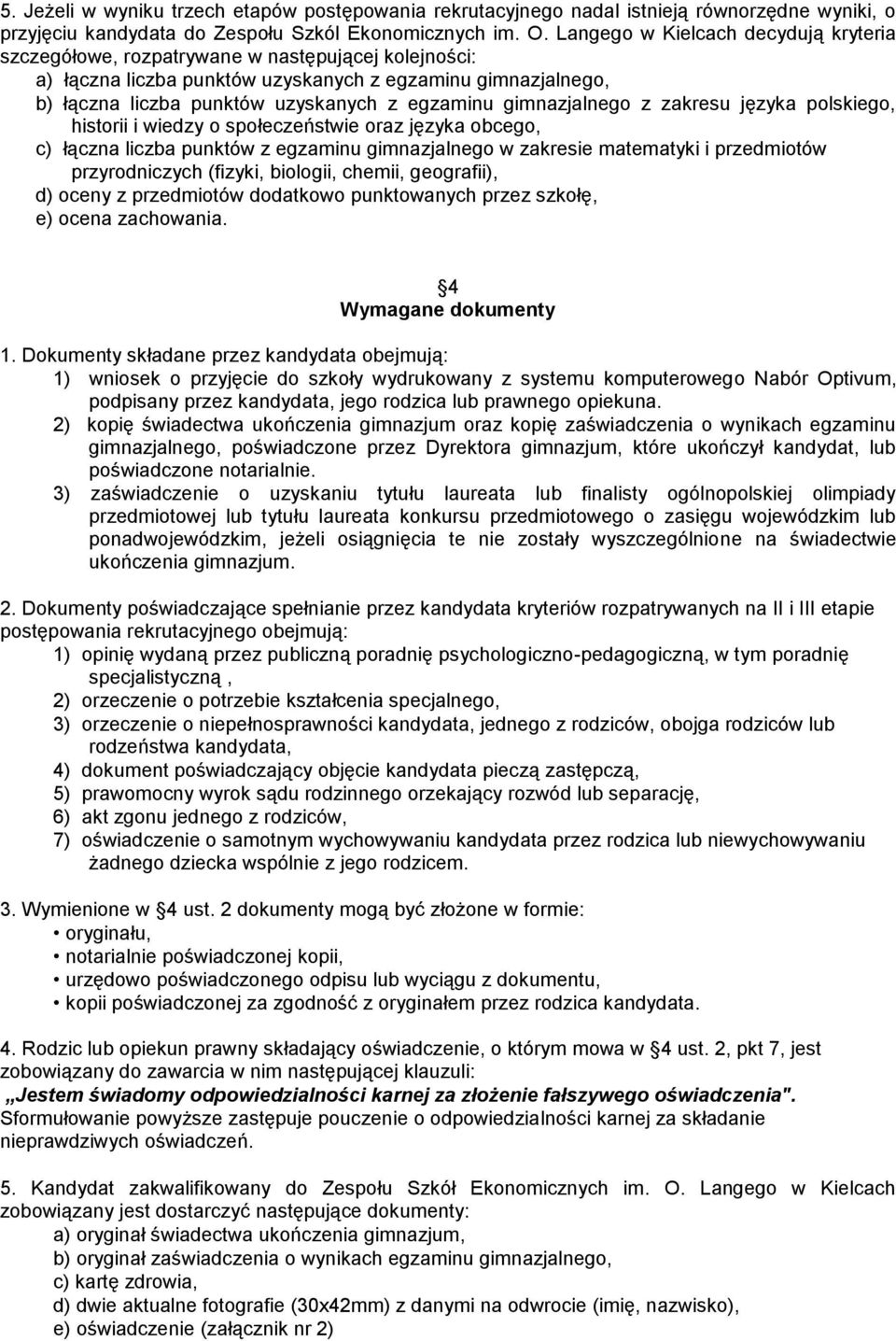 gimnazjalnego z zakresu języka polskiego, historii i wiedzy o społeczeństwie oraz języka obcego, c) łączna liczba punktów z egzaminu gimnazjalnego w zakresie matematyki i przedmiotów przyrodniczych