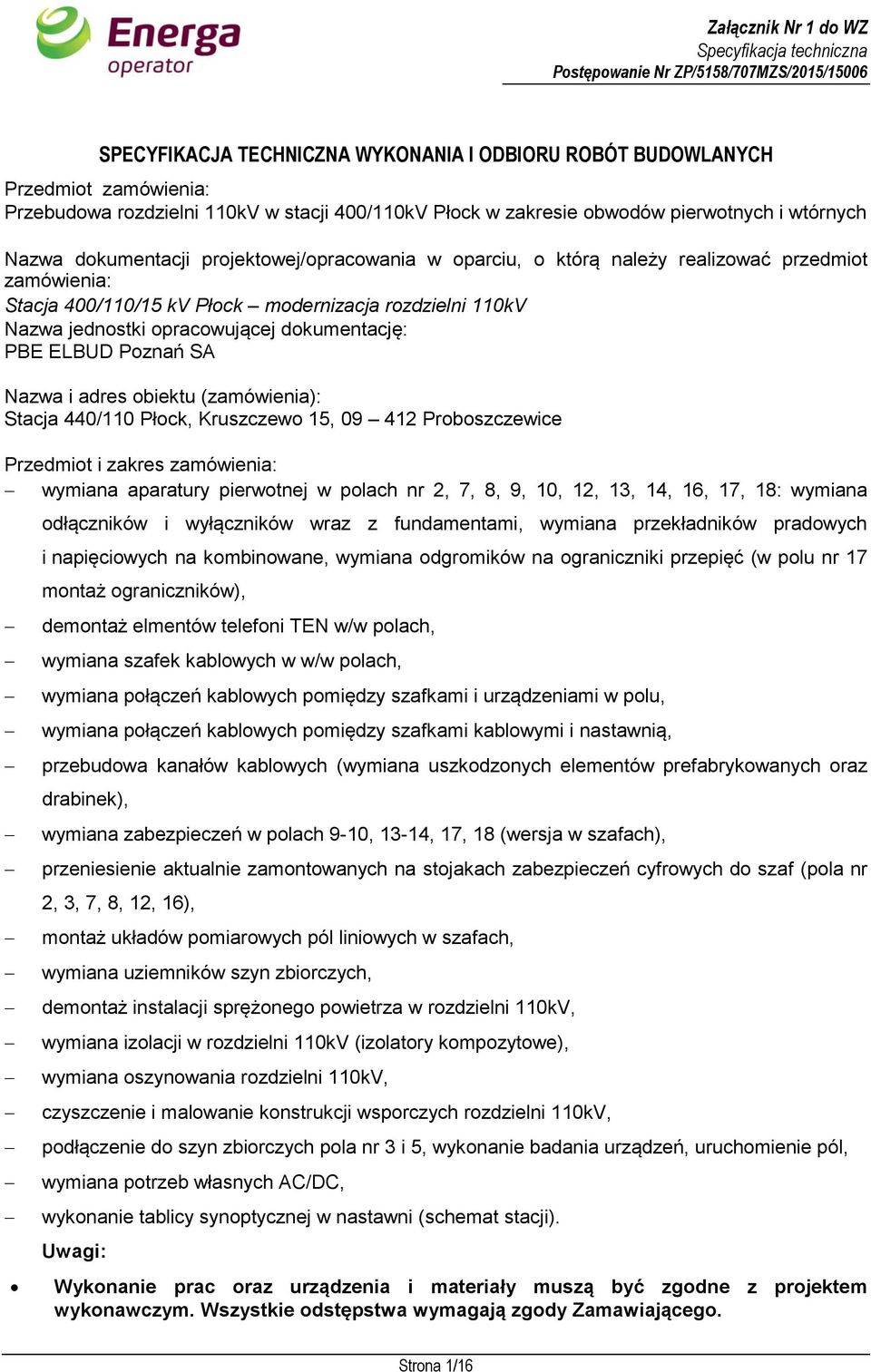 Poznań SA Nazwa i adres obiektu (zamówienia): Stacja 440/110 Płock, Kruszczewo 15, 09 412 Proboszczewice Przedmiot i zakres zamówienia: wymiana aparatury pierwotnej w polach nr 2, 7, 8, 9, 10, 12,