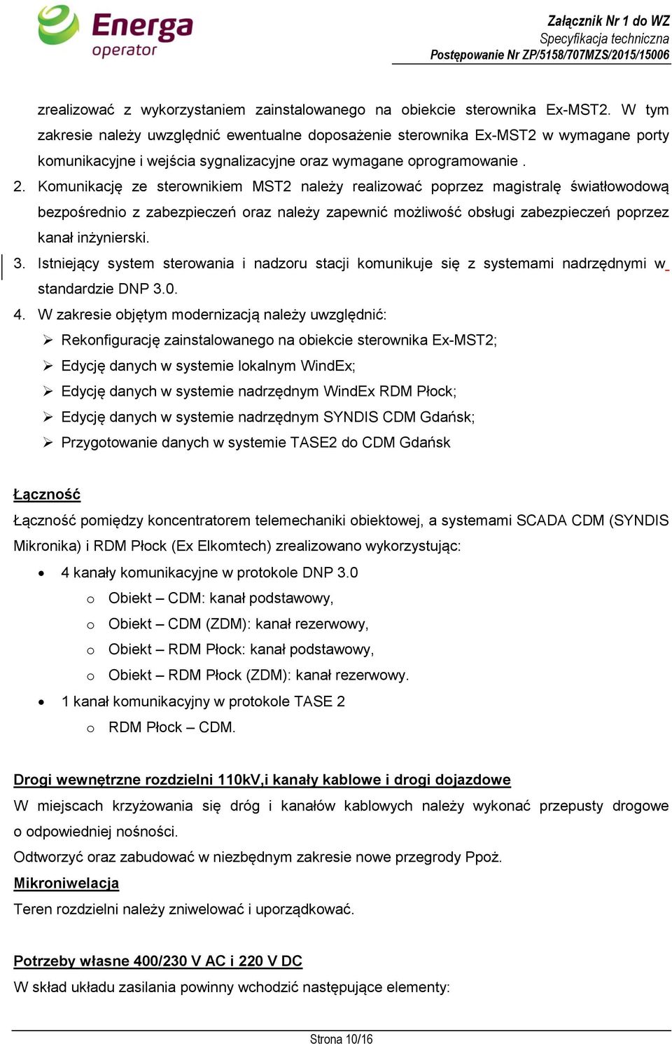 Komunikację ze sterownikiem MST2 należy realizować poprzez magistralę światłowodową bezpośrednio z zabezpieczeń oraz należy zapewnić możliwość obsługi zabezpieczeń poprzez kanał inżynierski. 3.