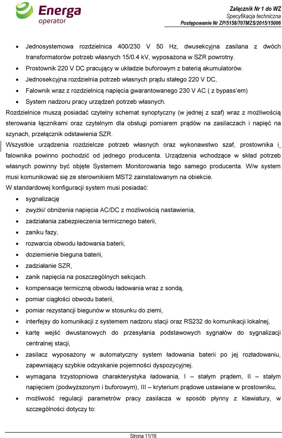 Jednosekcyjna rozdzielnia potrzeb własnych prądu stałego 220 V DC, Falownik wraz z rozdzielnicą napięcia gwarantowanego 230 V AC ( z bypass em) System nadzoru pracy urządzeń potrzeb własnych.