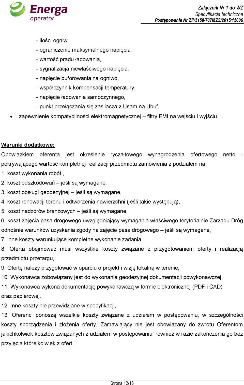 Warunki dodatkowe: Obowiązkiem oferenta jest określenie ryczałtowego wynagrodzenia ofertowego netto - pokrywającego wartość kompletnej realizacji przedmiotu zamówienia z podziałem na: 1.